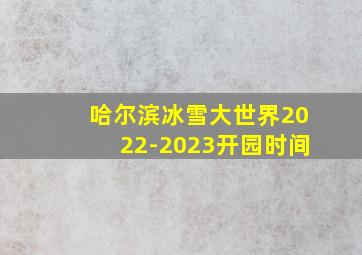 哈尔滨冰雪大世界2022-2023开园时间