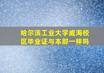 哈尔滨工业大学威海校区毕业证与本部一样吗