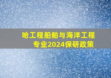 哈工程船舶与海洋工程专业2024保研政策