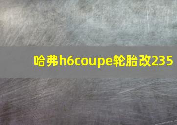 哈弗h6coupe轮胎改235