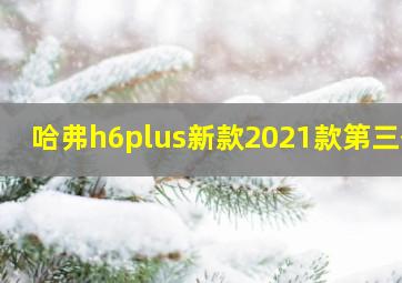 哈弗h6plus新款2021款第三代