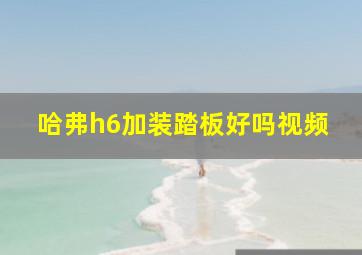 哈弗h6加装踏板好吗视频