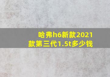 哈弗h6新款2021款第三代1.5t多少钱