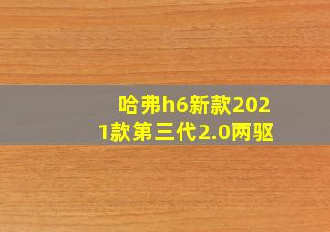 哈弗h6新款2021款第三代2.0两驱