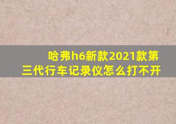 哈弗h6新款2021款第三代行车记录仪怎么打不开