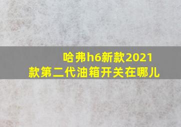 哈弗h6新款2021款第二代油箱开关在哪儿