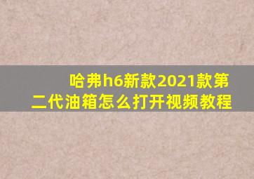 哈弗h6新款2021款第二代油箱怎么打开视频教程