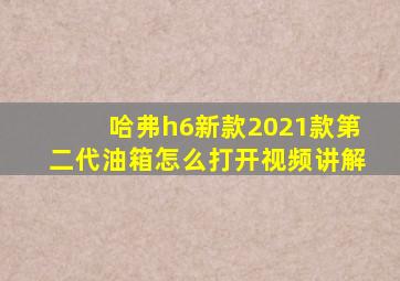 哈弗h6新款2021款第二代油箱怎么打开视频讲解