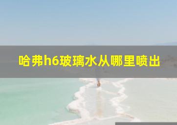 哈弗h6玻璃水从哪里喷出