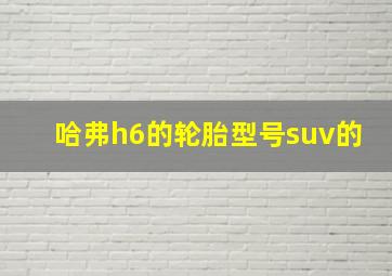 哈弗h6的轮胎型号suv的