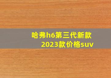 哈弗h6第三代新款2023款价格suv