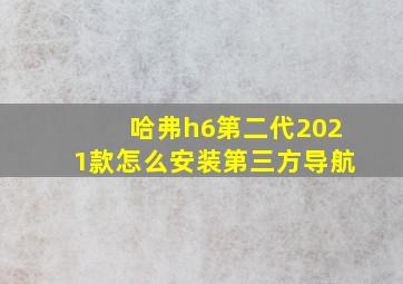 哈弗h6第二代2021款怎么安装第三方导航