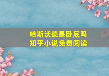 哈斯沃德是卧底吗知乎小说免费阅读