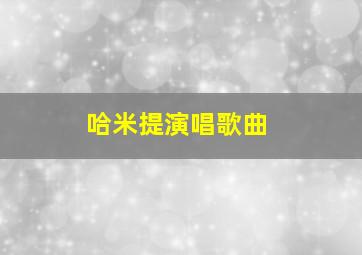 哈米提演唱歌曲