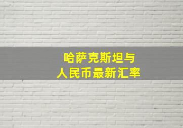 哈萨克斯坦与人民币最新汇率