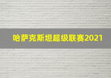 哈萨克斯坦超级联赛2021