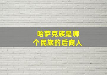 哈萨克族是哪个民族的后裔人