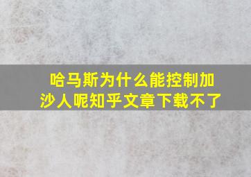 哈马斯为什么能控制加沙人呢知乎文章下载不了