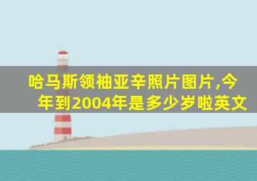 哈马斯领袖亚辛照片图片,今年到2004年是多少岁啦英文