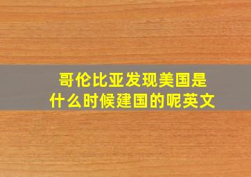 哥伦比亚发现美国是什么时候建国的呢英文