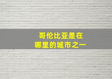 哥伦比亚是在哪里的城市之一