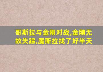 哥斯拉与金刚对战,金刚无故失踪,魔斯拉找了好半天