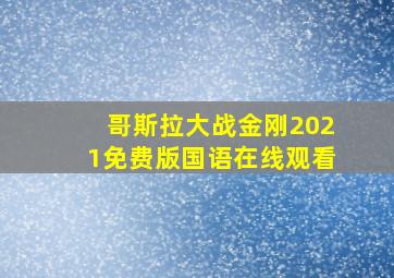 哥斯拉大战金刚2021免费版国语在线观看