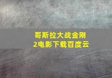 哥斯拉大战金刚2电影下载百度云