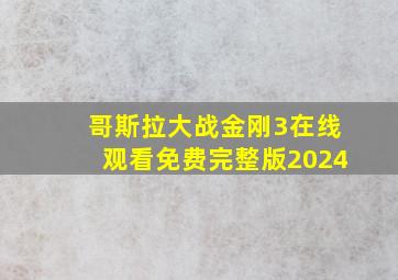 哥斯拉大战金刚3在线观看免费完整版2024