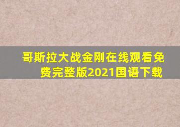 哥斯拉大战金刚在线观看免费完整版2021国语下载