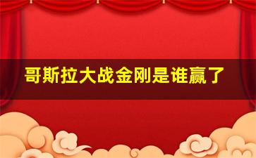 哥斯拉大战金刚是谁赢了