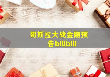 哥斯拉大战金刚预告bilibili