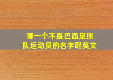 哪一个不是巴西足球队运动员的名字呢英文