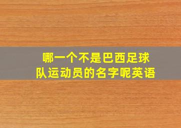 哪一个不是巴西足球队运动员的名字呢英语