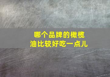 哪个品牌的橄榄油比较好吃一点儿