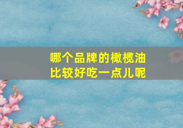 哪个品牌的橄榄油比较好吃一点儿呢