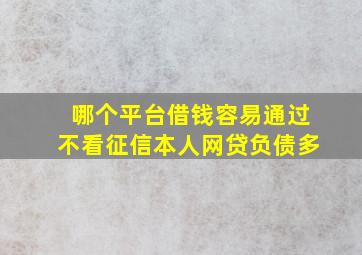 哪个平台借钱容易通过不看征信本人网贷负债多