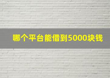 哪个平台能借到5000块钱