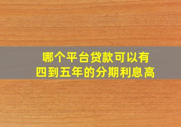 哪个平台贷款可以有四到五年的分期利息高