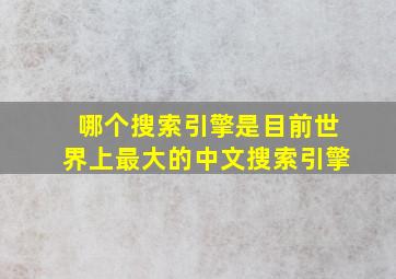 哪个搜索引擎是目前世界上最大的中文搜索引擎