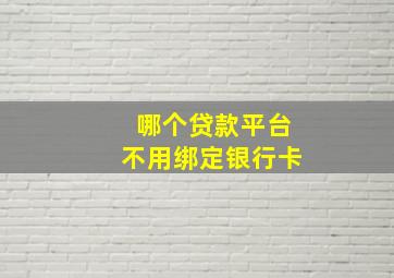 哪个贷款平台不用绑定银行卡