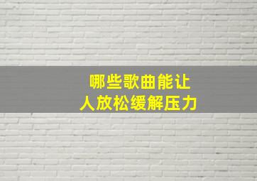 哪些歌曲能让人放松缓解压力