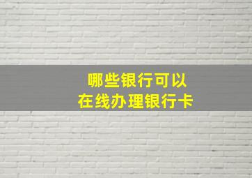 哪些银行可以在线办理银行卡