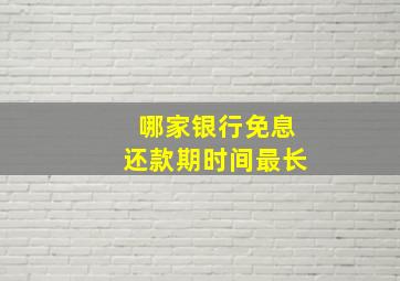 哪家银行免息还款期时间最长