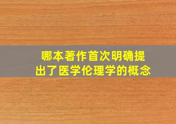 哪本著作首次明确提出了医学伦理学的概念