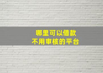 哪里可以借款不用审核的平台