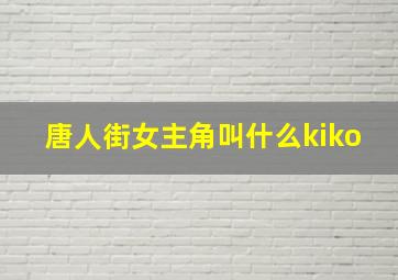 唐人街女主角叫什么kiko