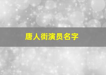 唐人街演员名字