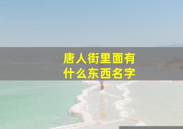 唐人街里面有什么东西名字