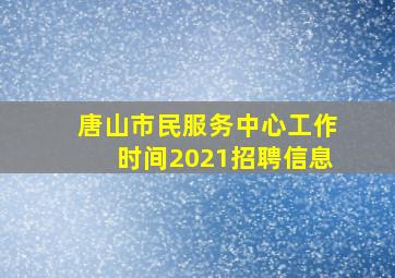 唐山市民服务中心工作时间2021招聘信息